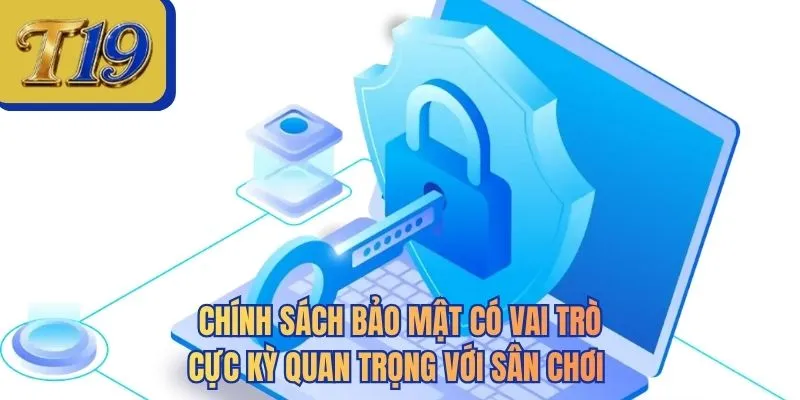 Chính sách bảo mật có vai trò cực kỳ quan trọng với sân chơi